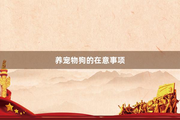 养宠物狗的在意事项